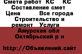 Смета работ. КС 2, КС 3. Составление смет › Цена ­ 500 - Все города Строительство и ремонт » Услуги   . Амурская обл.,Октябрьский р-н